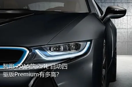 智跑 2015款 2.4L 自动四驱版Premium有多高？