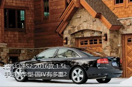 北汽幻速S2 2016款 1.5L 手动豪华型 国IV有多重？