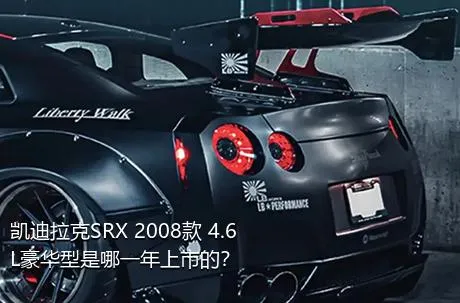 凯迪拉克SRX 2008款 4.6L豪华型是哪一年上市的？