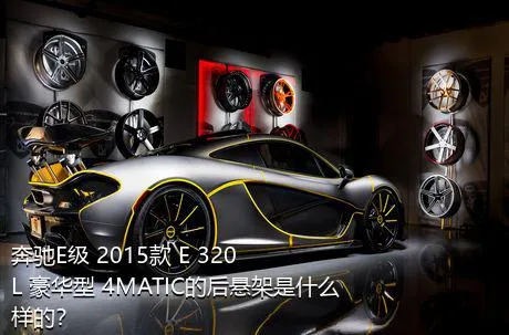 奔驰E级 2015款 E 320 L 豪华型 4MATIC的后悬架是什么样的？