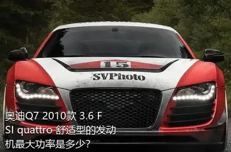 奥迪Q7 2010款 3.6 FSI quattro 舒适型的发动机最大功率是多少？