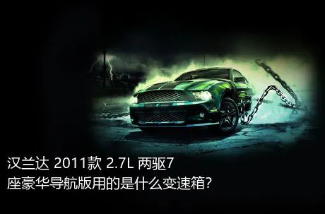 汉兰达 2011款 2.7L 两驱7座豪华导航版用的是什么变速箱？