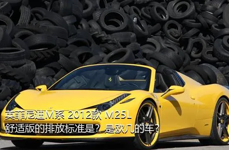 英菲尼迪M系 2012款 M25L 舒适版的排放标准是？是欧几的车？