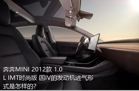 奔奔MINI 2012款 1.0L IMT时尚版 国IV的发动机进气形式是怎样的？