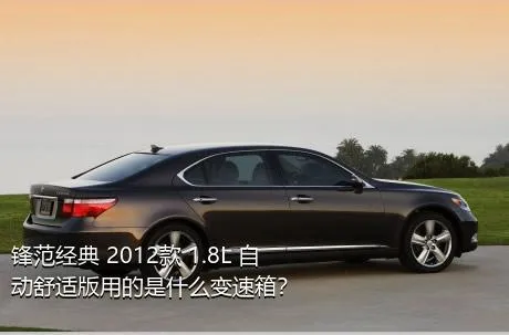 锋范经典 2012款 1.8L 自动舒适版用的是什么变速箱？