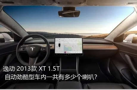 逸动 2013款 XT 1.5T 自动劲酷型车内一共有多少个喇叭？