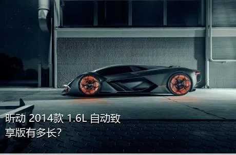 昕动 2014款 1.6L 自动致享版有多长？