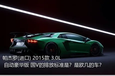 帕杰罗(进口) 2015款 3.0L 自动豪华版 国V的排放标准是？是欧几的车？