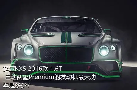 起亚KX5 2016款 1.6T 自动两驱Premium的发动机最大功率是多少？