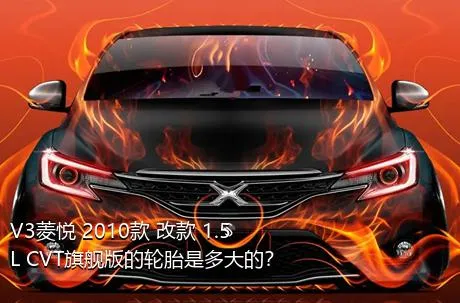 V3菱悦 2010款 改款 1.5L CVT旗舰版的轮胎是多大的？