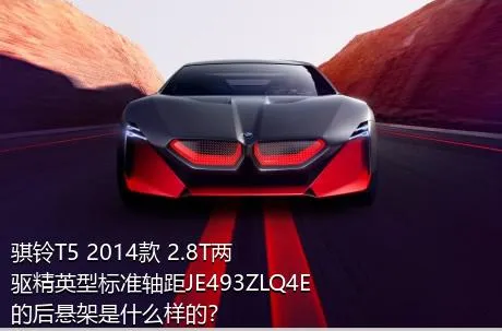 骐铃T5 2014款 2.8T两驱精英型标准轴距JE493ZLQ4E的后悬架是什么样的？