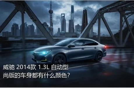 威驰 2014款 1.3L 自动型尚版的车身都有什么颜色？