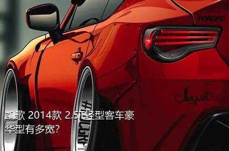 凯歌 2014款 2.5T轻型客车豪华型有多宽？