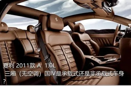 夏利 2011款 A+ 1.0L 三厢（无空调）国IV是承载式还是非承载式车身？