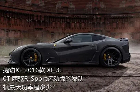 捷豹XF 2016款 XF 3.0T 两驱R-Sport运动版的发动机最大功率是多少？