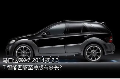 马自达CX-7 2014款 2.3T 智能四驱至尊版有多长？