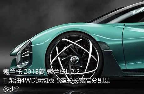 索兰托 2015款 索兰托L 2.2T 柴油4WD运动版 5座的长宽高分别是多少？