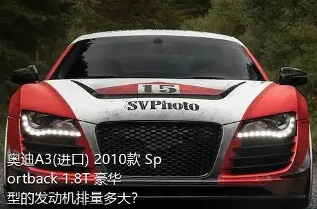 奥迪A3(进口) 2010款 Sportback 1.8T 豪华型的发动机排量多大？