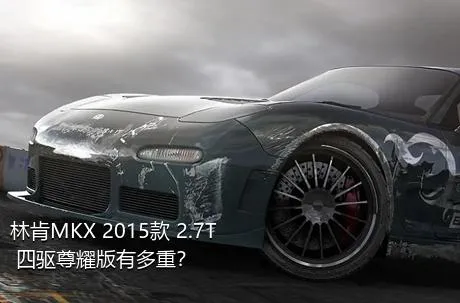 林肯MKX 2015款 2.7T 四驱尊耀版有多重？