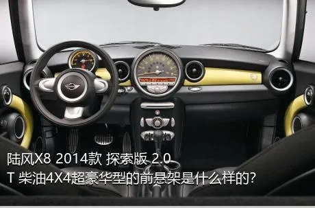 陆风X8 2014款 探索版 2.0T 柴油4X4超豪华型的前悬架是什么样的？