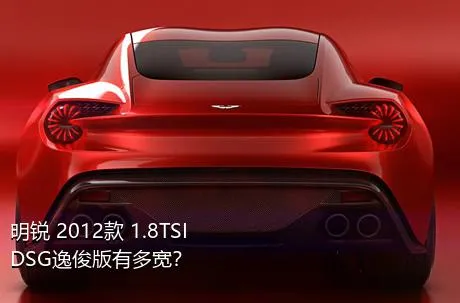 明锐 2012款 1.8TSI DSG逸俊版有多宽？