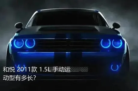 和悦 2011款 1.5L 手动运动型有多长？