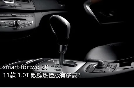 smart fortwo 2011款 1.0T 敞篷燃橙版有多高？