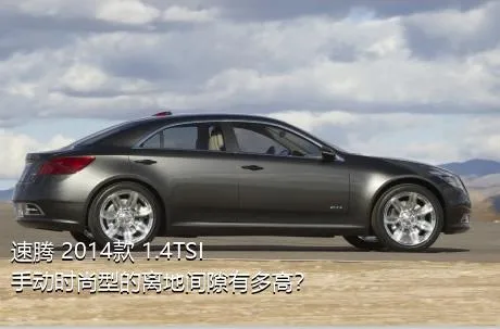 速腾 2014款 1.4TSI 手动时尚型的离地间隙有多高？