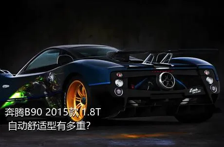 奔腾B90 2015款 1.8T 自动舒适型有多重？