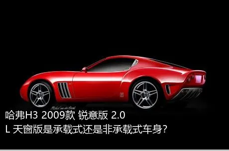 哈弗H3 2009款 锐意版 2.0L 天窗版是承载式还是非承载式车身？