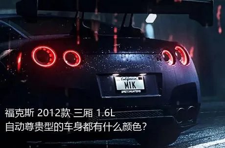 福克斯 2012款 三厢 1.6L 自动尊贵型的车身都有什么颜色？