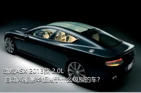 劲炫ASX 2013款 2.0L 自动两驱豪华版属于什么级别的车？