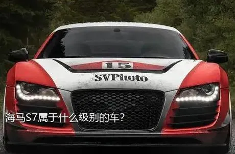 海马S7属于什么级别的车？