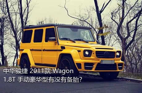 中华骏捷 2011款 Wagon 1.8T 手动豪华型有没有备胎？