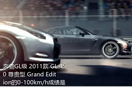 奔驰GL级 2011款 GL 450 尊贵型 Grand Edition的0-100km/h成绩是多少？