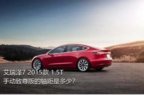 艾瑞泽7 2015款 1.5T 手动致尊版的轴距是多少？