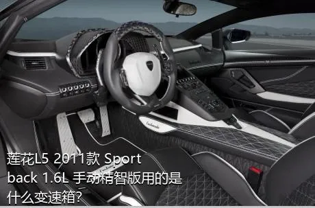 莲花L5 2011款 Sportback 1.6L 手动精智版用的是什么变速箱？