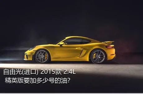 自由光(进口) 2015款 2.4L 精英版要加多少号的油？