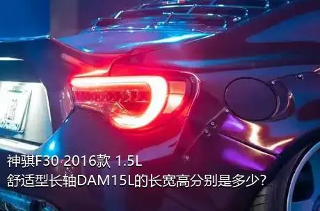 神骐F30 2016款 1.5L舒适型长轴DAM15L的长宽高分别是多少？