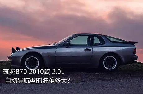 奔腾B70 2010款 2.0L 自动导航型的油箱多大？