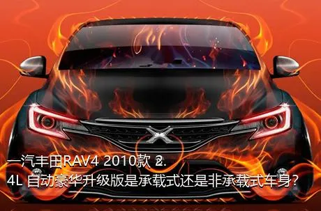 一汽丰田RAV4 2010款 2.4L 自动豪华升级版是承载式还是非承载式车身？