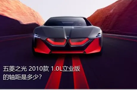 五菱之光 2010款 1.0L立业版的轴距是多少？