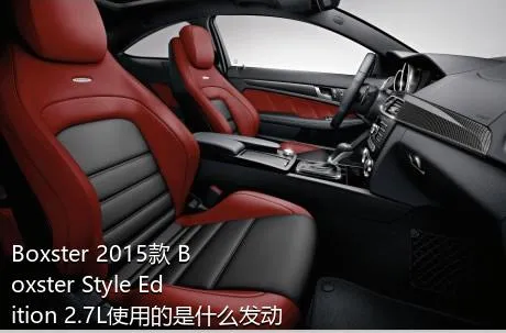 Boxster 2015款 Boxster Style Edition 2.7L使用的是什么发动机？