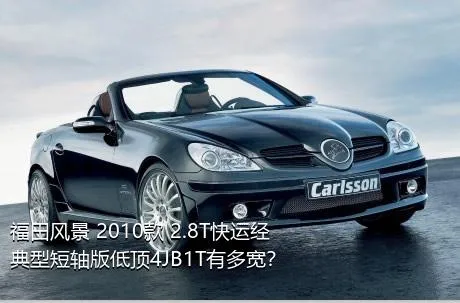 福田风景 2010款 2.8T快运经典型短轴版低顶4JB1T有多宽？