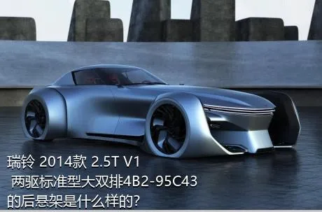 瑞铃 2014款 2.5T V1 两驱标准型大双排4B2-95C43的后悬架是什么样的？