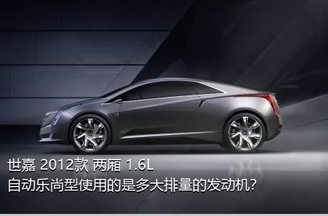 世嘉 2012款 两厢 1.6L 自动乐尚型使用的是多大排量的发动机？