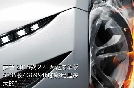 萨普 2015款 2.4L两驱豪华版5235长4G69S4N的轮胎是多大的？