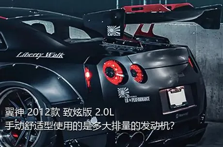 翼神 2012款 致炫版 2.0L 手动舒适型使用的是多大排量的发动机？