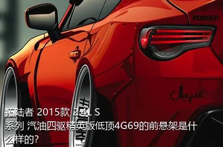 拓陆者 2015款 2.4L S系列 汽油四驱精英版低顶4G69的前悬架是什么样的？