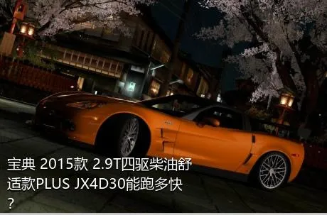 宝典 2015款 2.9T四驱柴油舒适款PLUS JX4D30能跑多快？